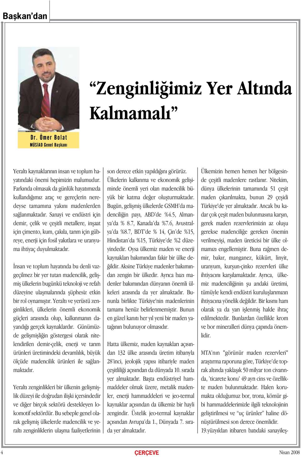 Sanayi ve endüstri için demir, çelik ve çeflitli metallere, inflaat için çimento, kum, çak la, tar m için gübreye, enerji için fosil yak tlara ve uranyuma ihtiyaç duyulmaktad r.