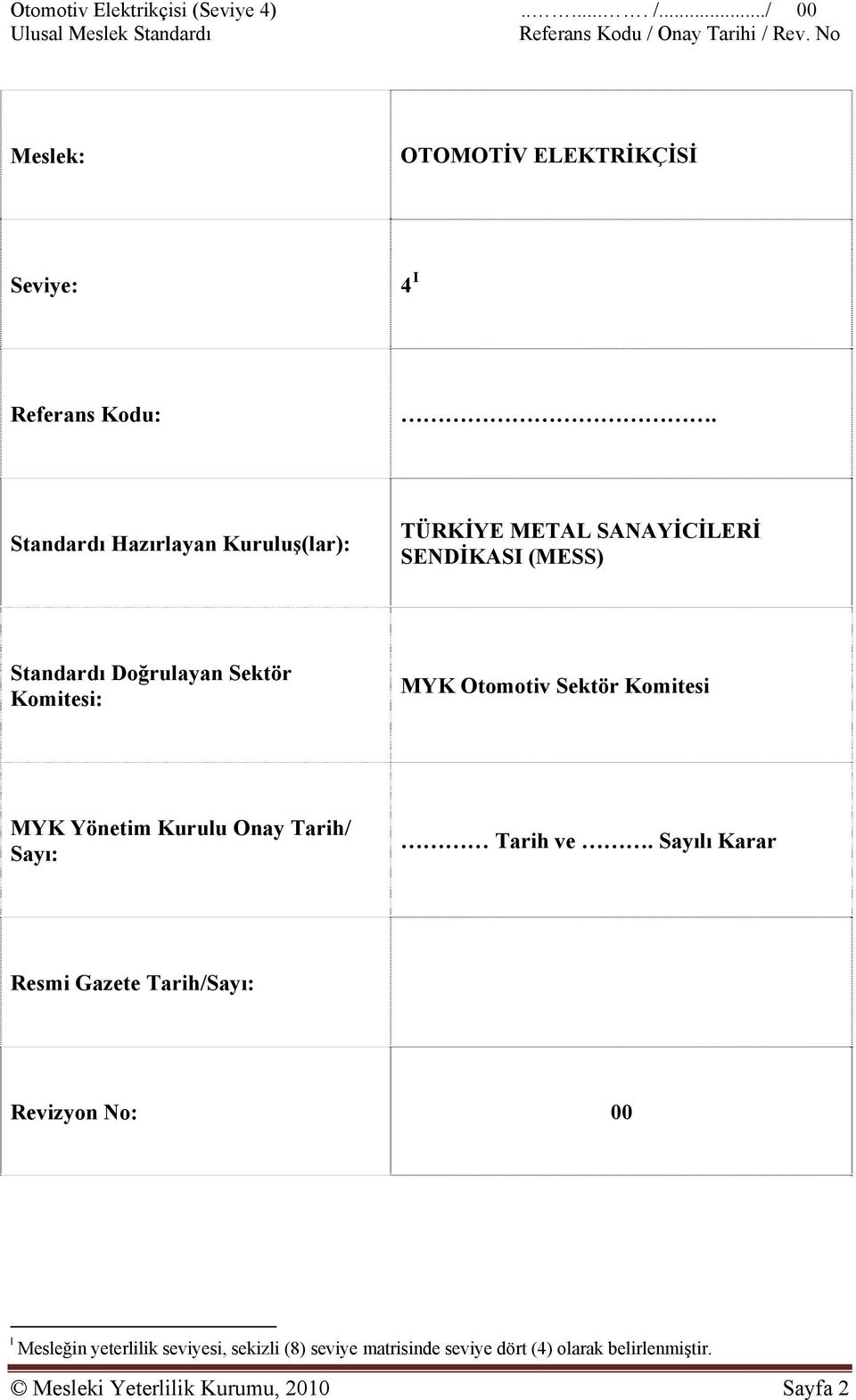 Standardı Hazırlayan Kuruluş(lar): TÜRKİYE METAL SANAYİCİLERİ SENDİKASI (MESS) Standardı Doğrulayan Sektör Komitesi: MYK Otomotiv Sektör