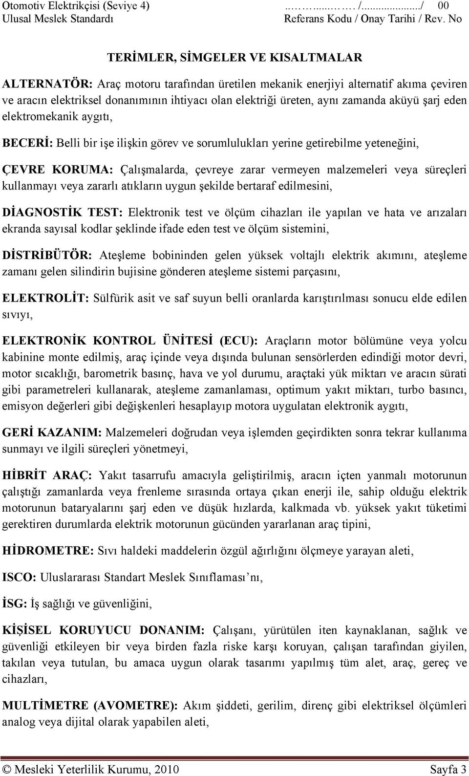 zamanda aküyü şarj eden elektromekanik aygıtı, BECERİ: Belli bir işe ilişkin görev ve sorumlulukları yerine getirebilme yeteneğini, ÇEVRE KORUMA: Çalışmalarda, çevreye zarar vermeyen malzemeleri veya