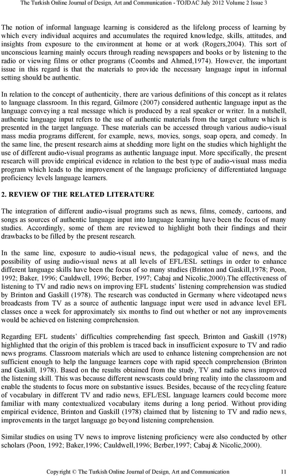 This sort of unconscious learning mainly occurs through reading newspapers and books or by listening to the radio or viewing films or other programs (Coombs and Ahmed,1974).