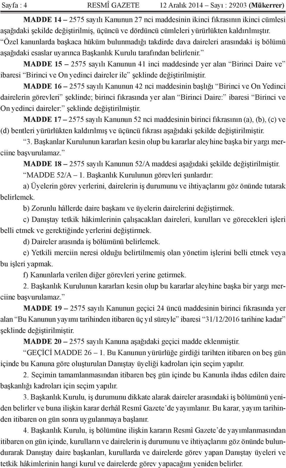 MADDE 15 2575 sayılı Kanunun 41 inci maddesinde yer alan Birinci Daire ve ibaresi Birinci ve On yedinci daireler ile şeklinde değiştirilmiştir.