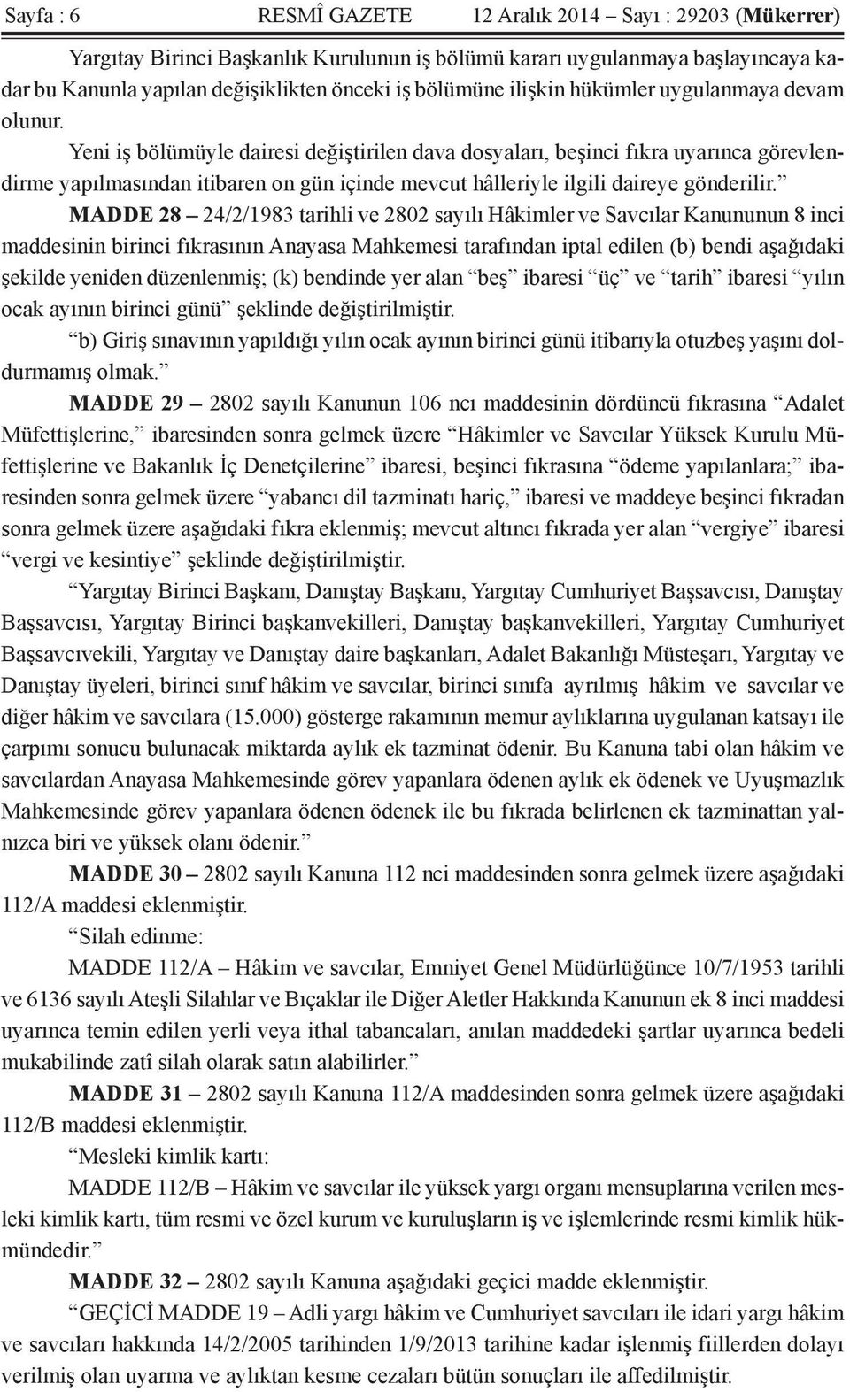 Yeni iş bölümüyle dairesi değiştirilen dava dosyaları, beşinci fıkra uyarınca görevlendirme yapılmasından itibaren on gün içinde mevcut hâlleriyle ilgili daireye gönderilir.