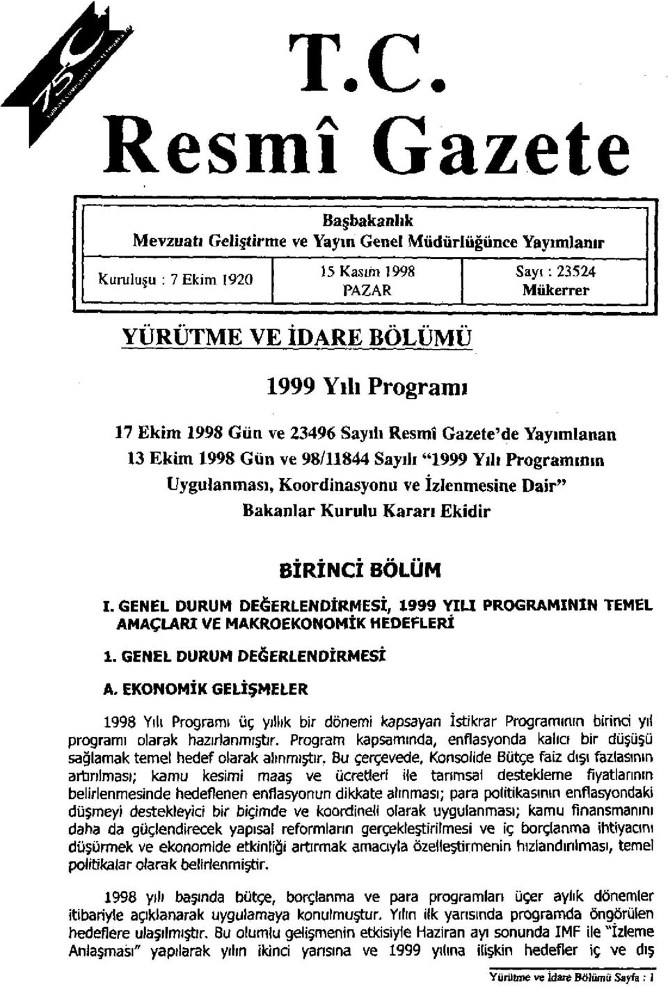 Kararı Ekidir BİRİNCİ BÖLÜM I. GENEL DURUM DEĞERLENDİRMESİ, YILI PROGRAMININ TEMEL AMAÇLARI VE MAKROEKONOMİK HEDEFLERİ * 1. GENEL DURUM DEĞERLENDİRMESİ A.