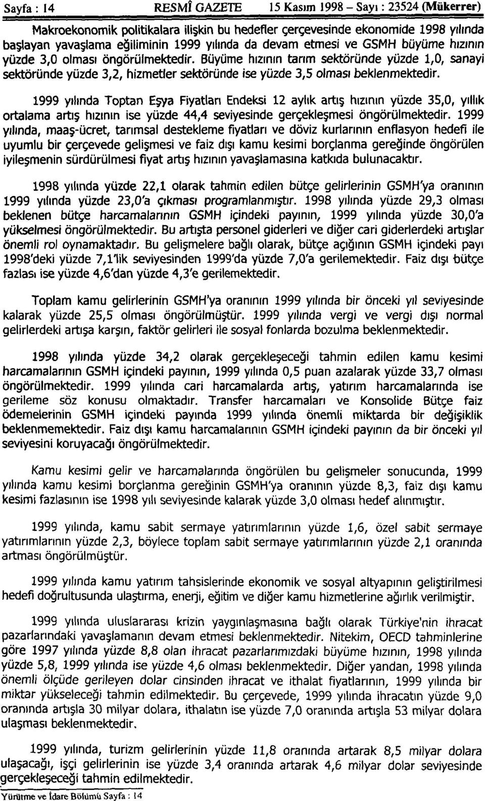 yılında Toptan Eşya Fiyattan Endeksi 12 aylık artış hızının yüzde 35,0, yıllık ortalama artış hızının ise yüzde 44,4 seviyesinde gerçekleşmesi öngörülmektedir.