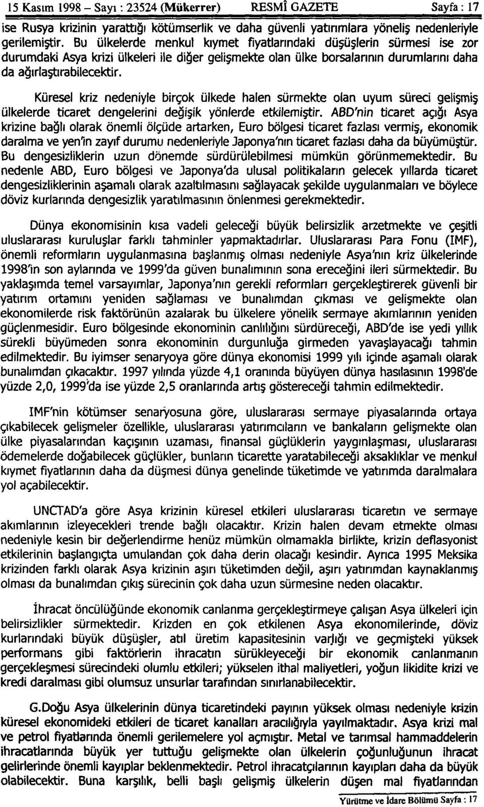 Küresel kriz nedeniyle birçok ülkede halen sürmekte olan uyum süreci gelişmiş ülkelerde ticaret dengelerini değişik yönlerde etkilemiştir.