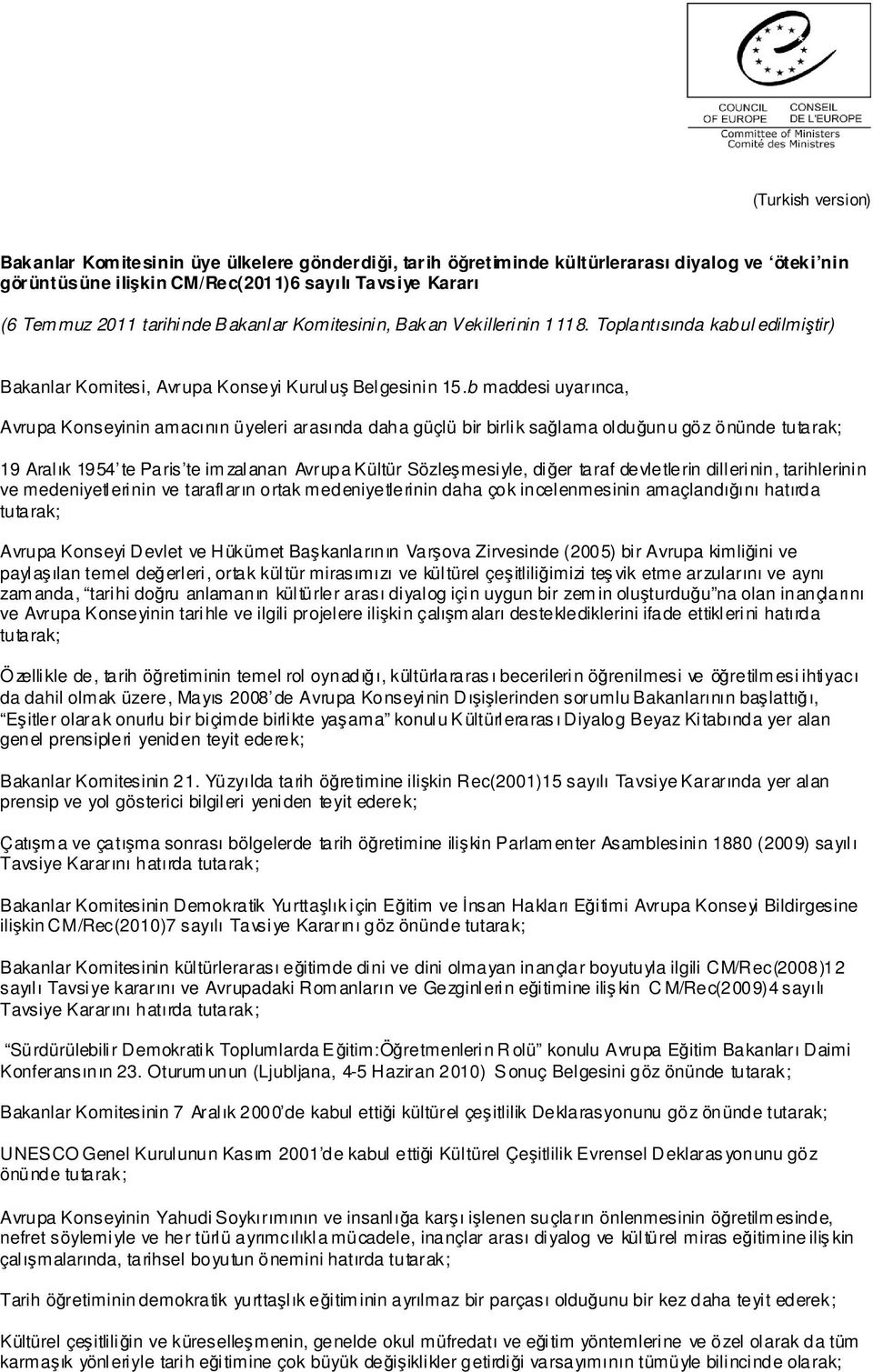 b maddesi uyarınca, Avrupa Konseyinin amacının üyeleri arasında daha güçlü bir birlik sağlama olduğunu göz önünde tutarak; 19 Aralık 1954 te Paris te im zalanan Avrupa Kültür Sözleşmesiyle, diğer