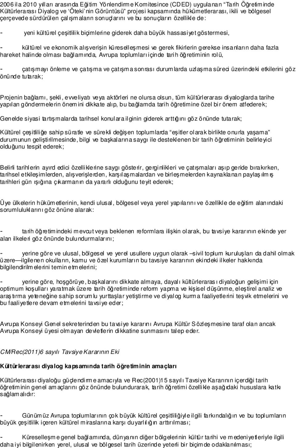 küreselleşmesi ve gerek fikirlerin gerekse insanların daha fazla hareket halinde olması bağlamında, Avrupa toplumları içinde tarih öğretiminin rolü, - çatışmayı önleme ve çatışma ve çatışm a sonrası