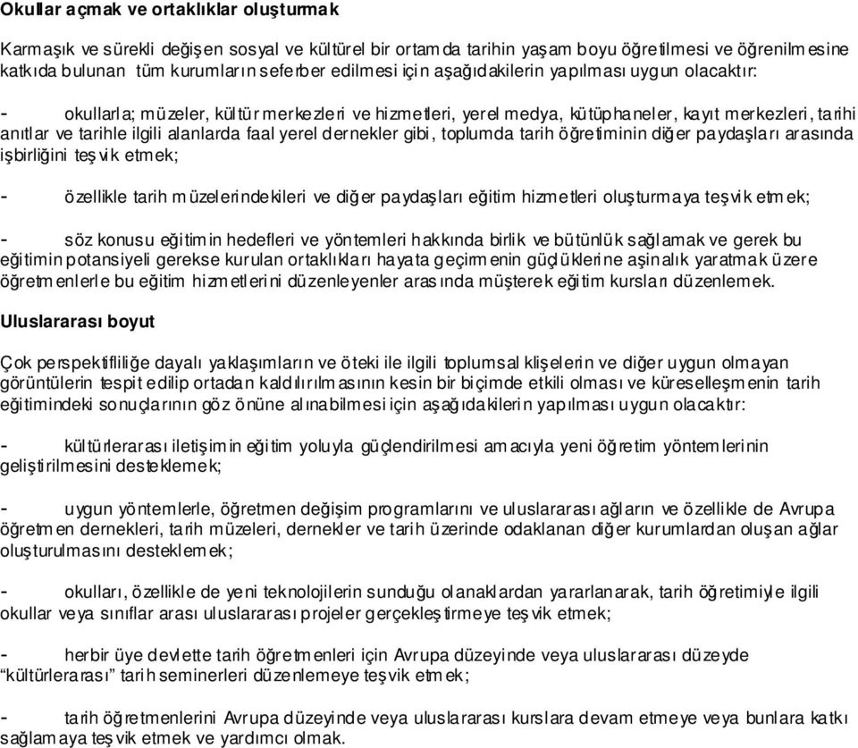 yerel dernekler gibi, toplumda tarih öğretiminin diğer paydaşları arasında işbirliğini teş vik etmek; - özellikle tarih m üzelerindekileri ve diğer paydaşları eğitim hizmetleri oluşturmaya teşvik etm