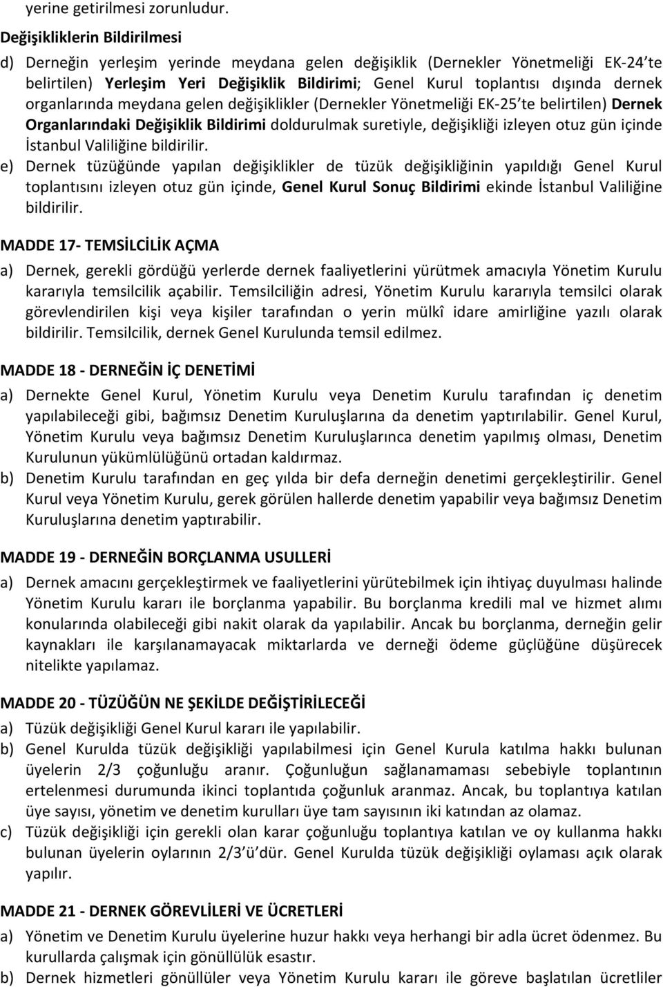 dernek organlarında meydana gelen değişiklikler (Dernekler Yönetmeliği EK-25 te belirtilen) Dernek Organlarındaki Değişiklik Bildirimi doldurulmak suretiyle, değişikliği izleyen otuz gün içinde