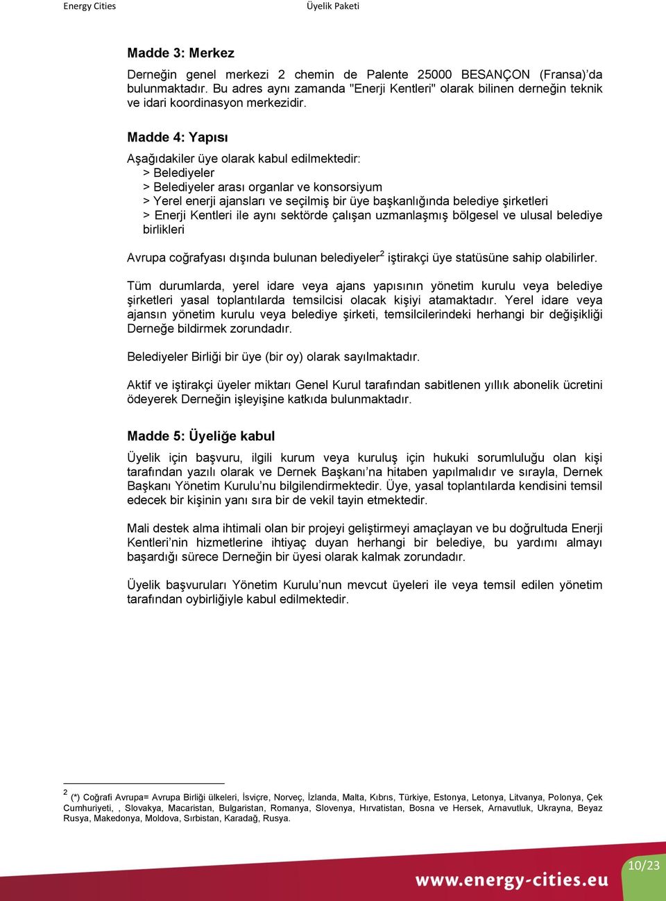 Madde 4: Yapısı Aşağıdakiler üye olarak kabul edilmektedir: > Belediyeler > Belediyeler arası organlar ve konsorsiyum > Yerel enerji ajansları ve seçilmiş bir üye başkanlığında belediye şirketleri >