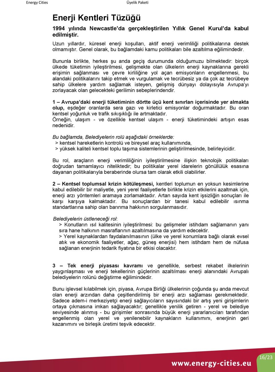 Bununla birlikte, herkes şu anda geçiş durumunda olduğumuzu bilmektedir: birçok ülkede tüketimin iyileştirilmesi, gelişmekte olan ülkelerin enerji kaynaklarına gerekli erişimin sağlanması ve çevre