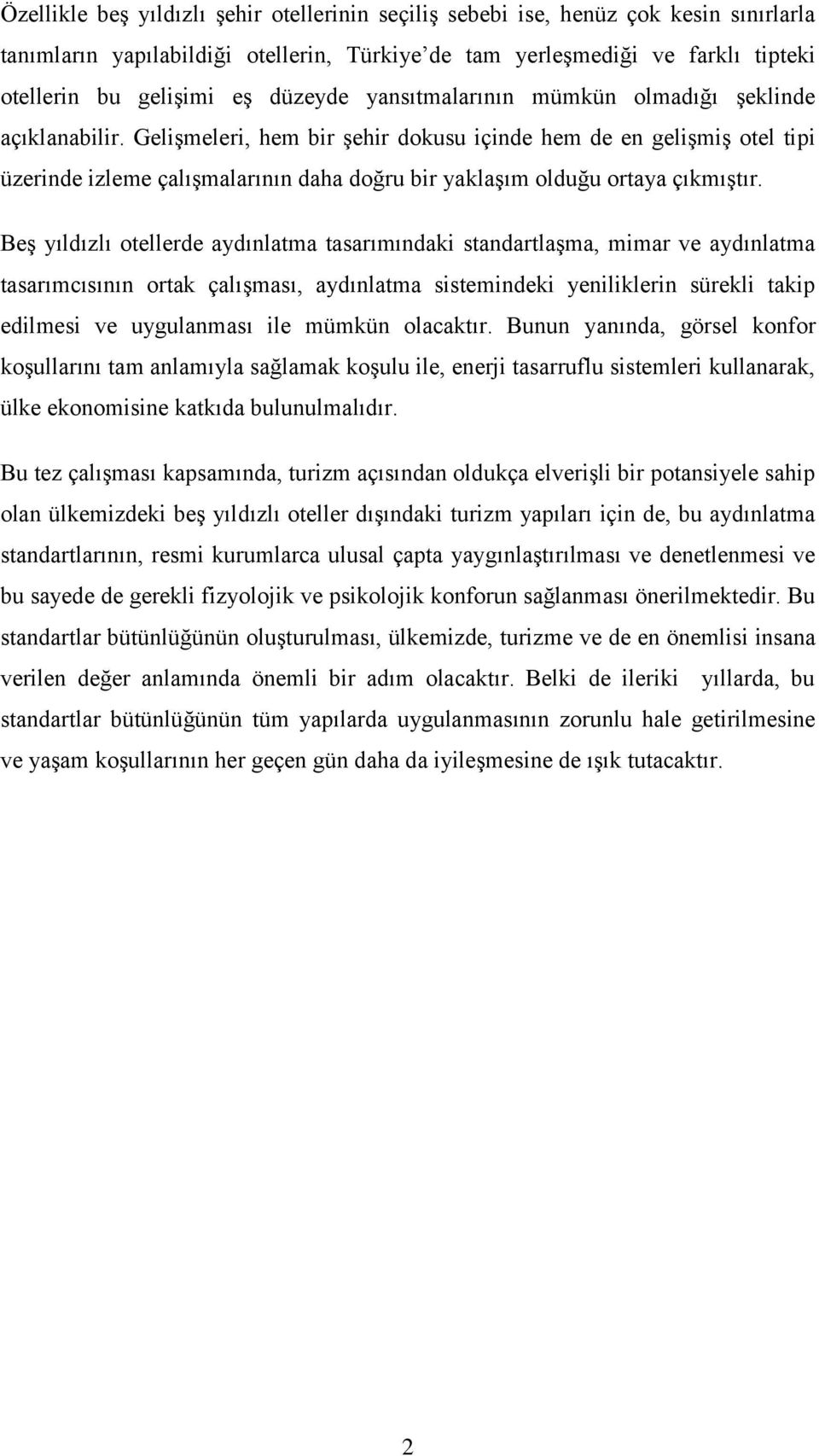 Gelişmeleri, hem bir şehir dokusu içinde hem de en gelişmiş otel tipi üzerinde izleme çalışmalarının daha doğru bir yaklaşım olduğu ortaya çıkmıştır.