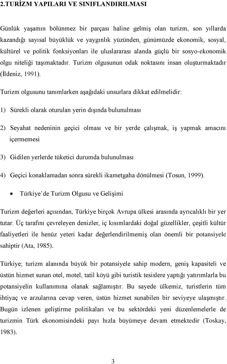 Turizm olgusunu tanımlarken aşağıdaki unsurlara dikkat edilmelidir: 1) Sürekli olarak oturulan yerin dışında bulunulması 2) Seyahat nedeninin geçici olması ve bir yerde çalışmak, iş yapmak amacını