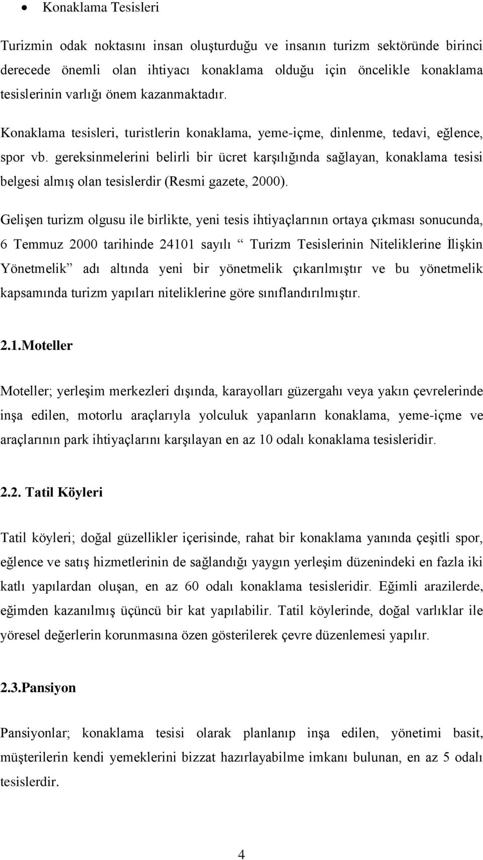 gereksinmelerini belirli bir ücret karşılığında sağlayan, konaklama tesisi belgesi almış olan tesislerdir (Resmi gazete, 2000).