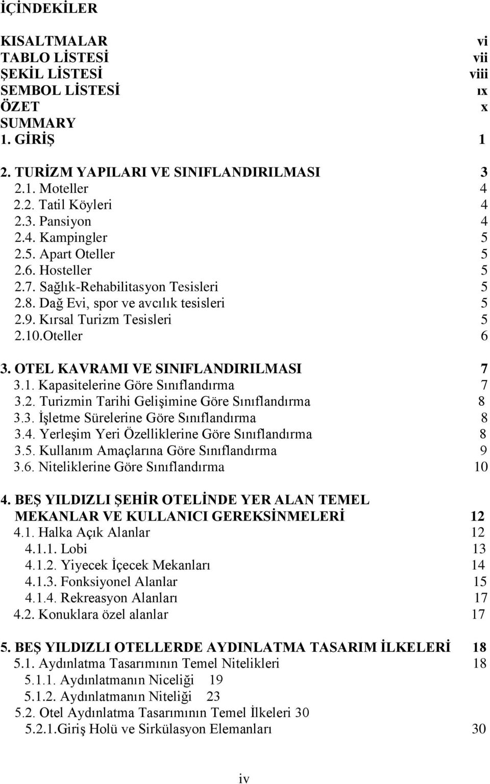 OTEL KAVRAMI VE SINIFLANDIRILMASI 7 3.1. Kapasitelerine Göre Sınıflandırma 7 3.2. Turizmin Tarihi Gelişimine Göre Sınıflandırma 8 3.3. İşletme Sürelerine Göre Sınıflandırma 8 3.4.