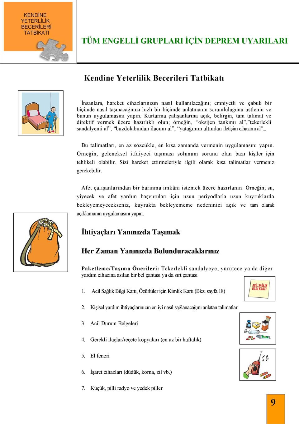 Kurtarma çalışanlarına açık, belirgin, tam talimat ve direktif vermek üzere hazırlıklı olun; örneğin, oksijen tankımı al, tekerlekli sandalyemi al, buzdolabından ilacımı al, yatağımın altından