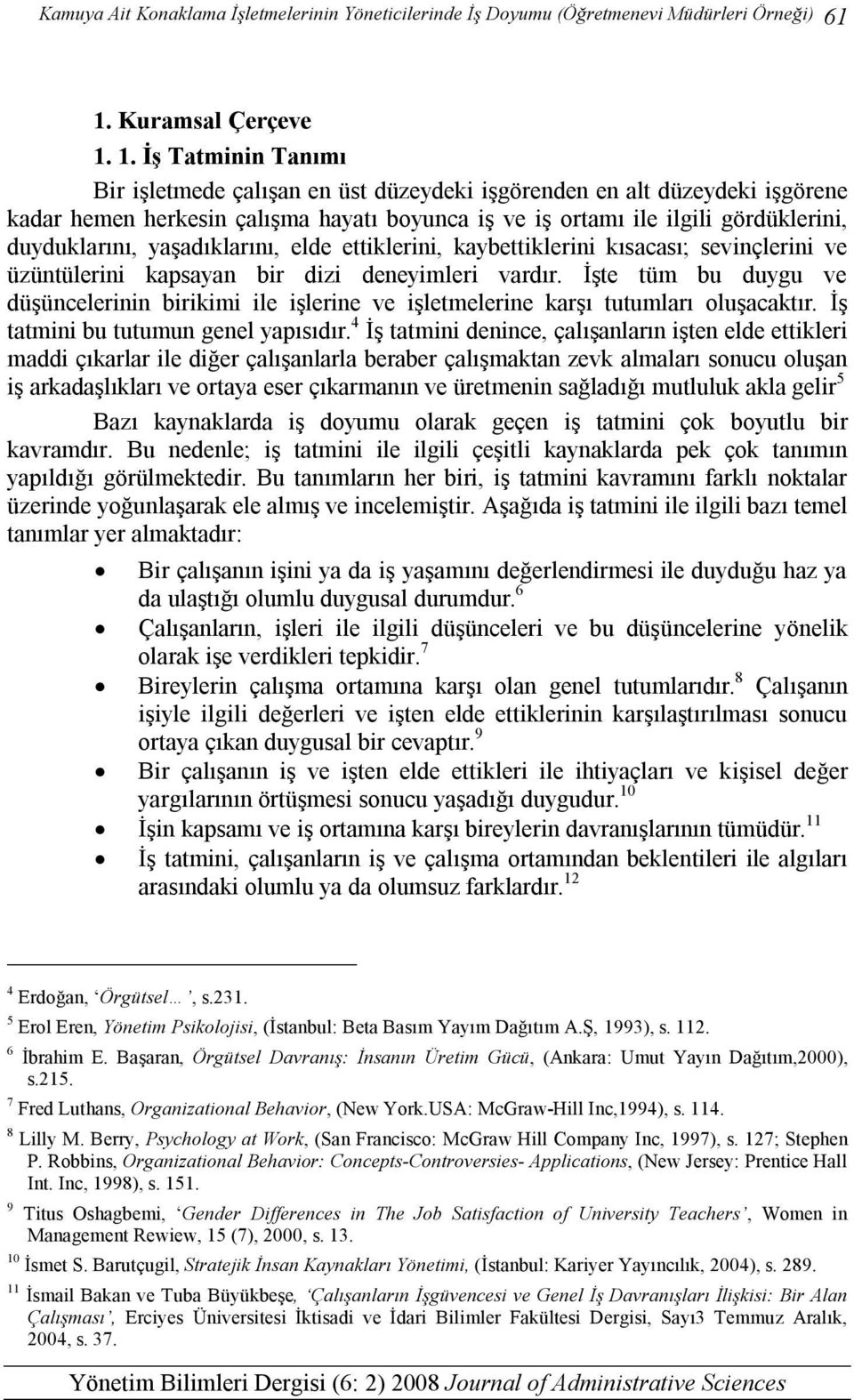 1. İş Tatminin Tanımı Bir işletmede çalışan en üst düzeydeki işgörenden en alt düzeydeki işgörene kadar hemen herkesin çalışma hayatı boyunca iş ve iş ortamı ile ilgili gördüklerini, duyduklarını,