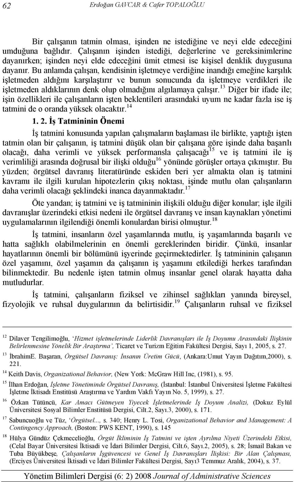 Bu anlamda çalışan, kendisinin işletmeye verdiğine inandığı emeğine karşılık işletmeden aldığını karşılaştırır ve bunun sonucunda da işletmeye verdikleri ile işletmeden aldıklarının denk olup