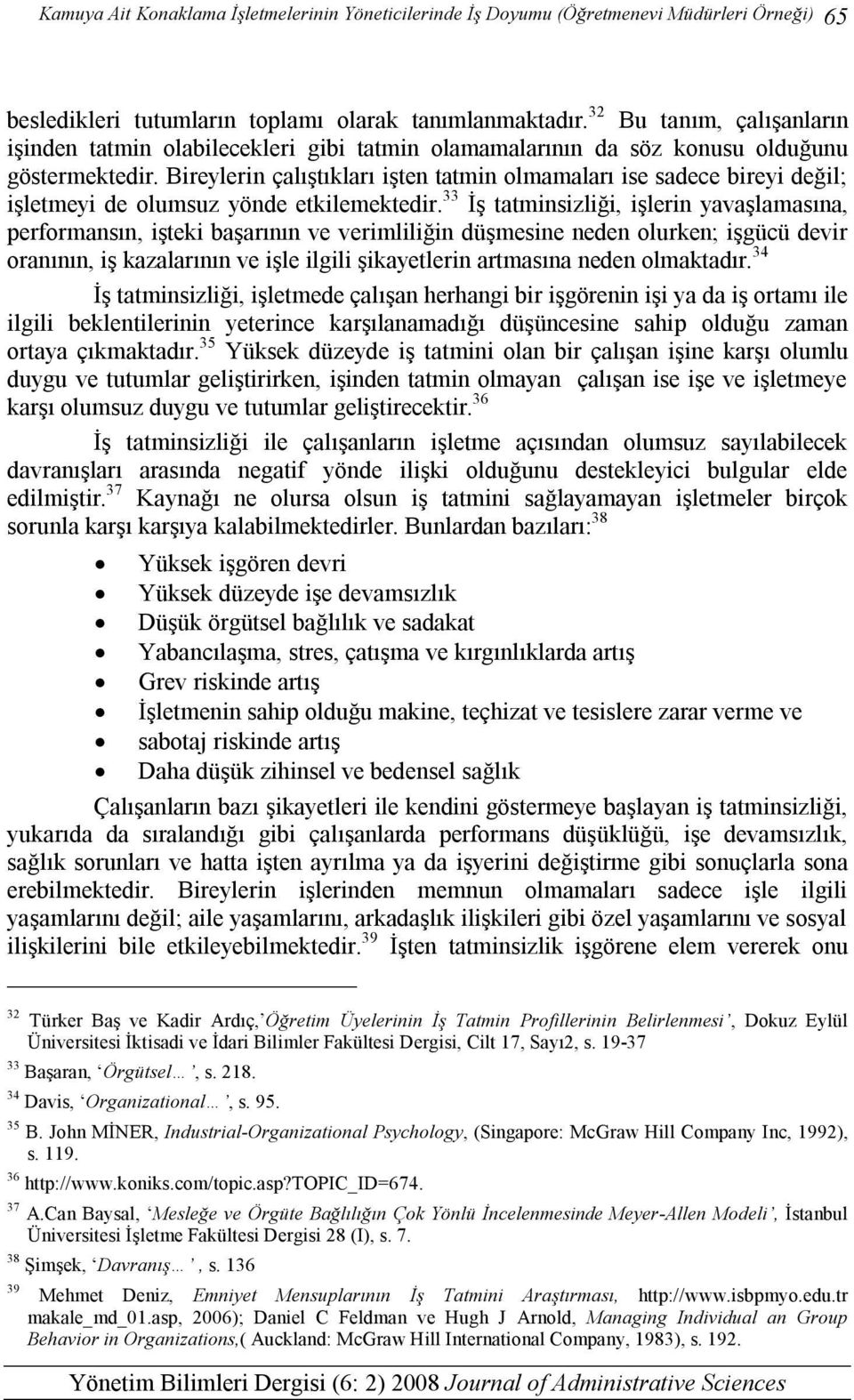 Bireylerin çalıştıkları işten tatmin olmamaları ise sadece bireyi değil; işletmeyi de olumsuz yönde etkilemektedir.