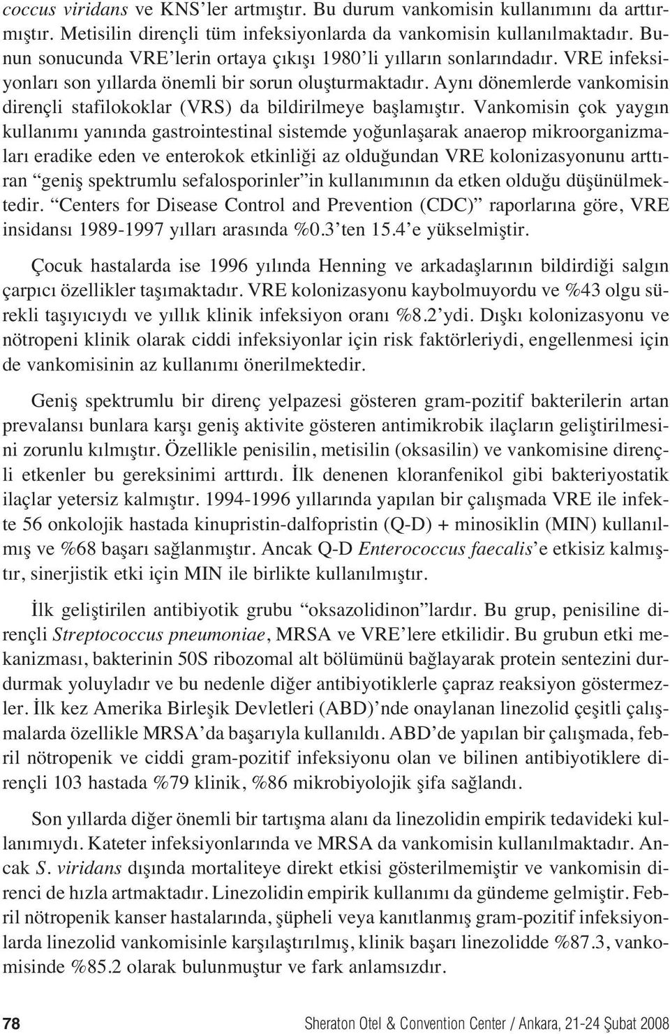 Ayn dönemlerde vankomisin dirençli stafilokoklar (VRS) da bildirilmeye başlam şt r.