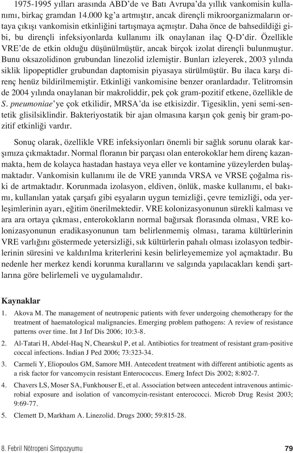 Daha önce de bahsedildiği gibi, bu dirençli infeksiyonlarda kullan m ilk onaylanan ilaç Q-D dir. Özellikle VRE de de etkin olduğu düşünülmüştür, ancak birçok izolat dirençli bulunmuştur.