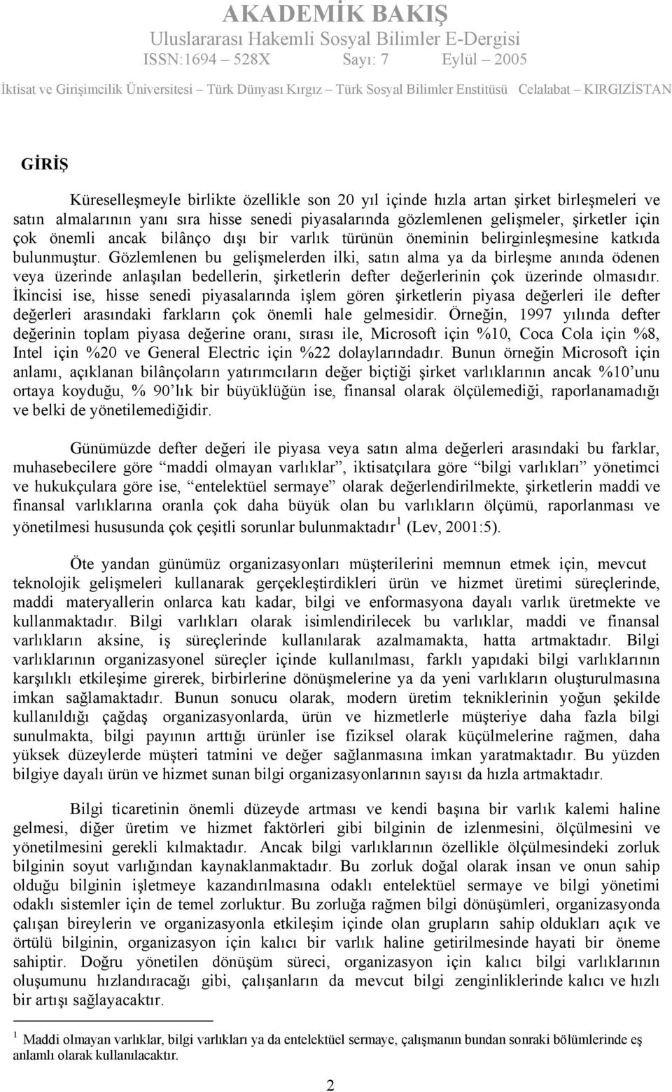 Gözlemlenen bu gelişmelerden ilki, satın alma ya da birleşme anında ödenen veya üzerinde anlaşılan bedellerin, şirketlerin defter değerlerinin çok üzerinde olmasıdır.