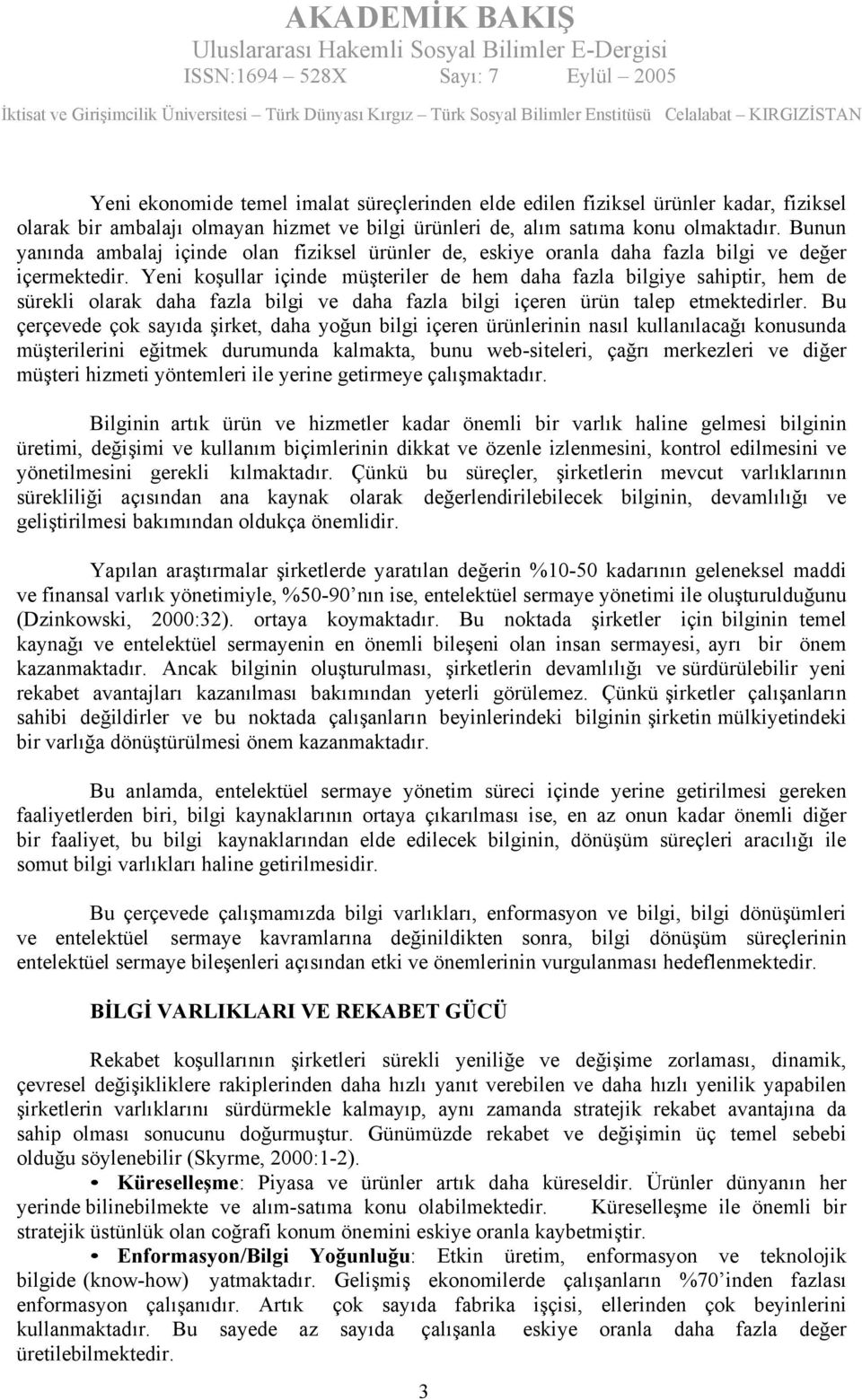 Yeni koşullar içinde müşteriler de hem daha fazla bilgiye sahiptir, hem de sürekli olarak daha fazla bilgi ve daha fazla bilgi içeren ürün talep etmektedirler.