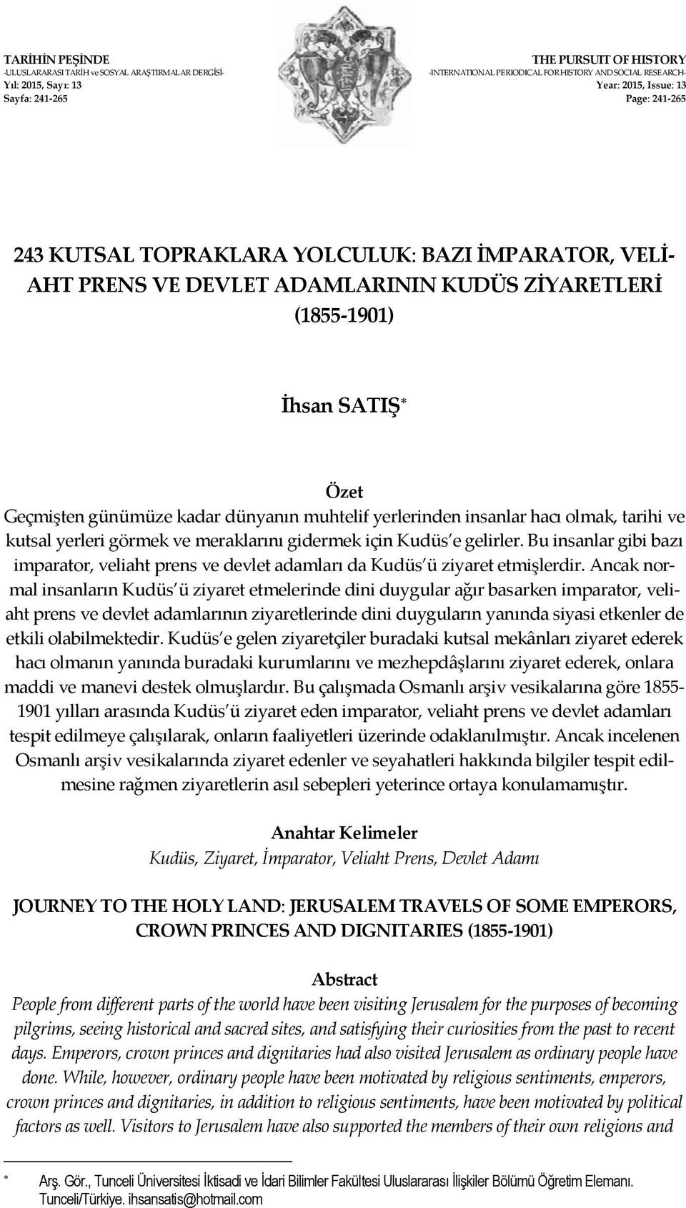 yerlerinden insanlar hacı olmak, tarihi ve kutsal yerleri görmek ve meraklarını gidermek için Kudüs e gelirler.