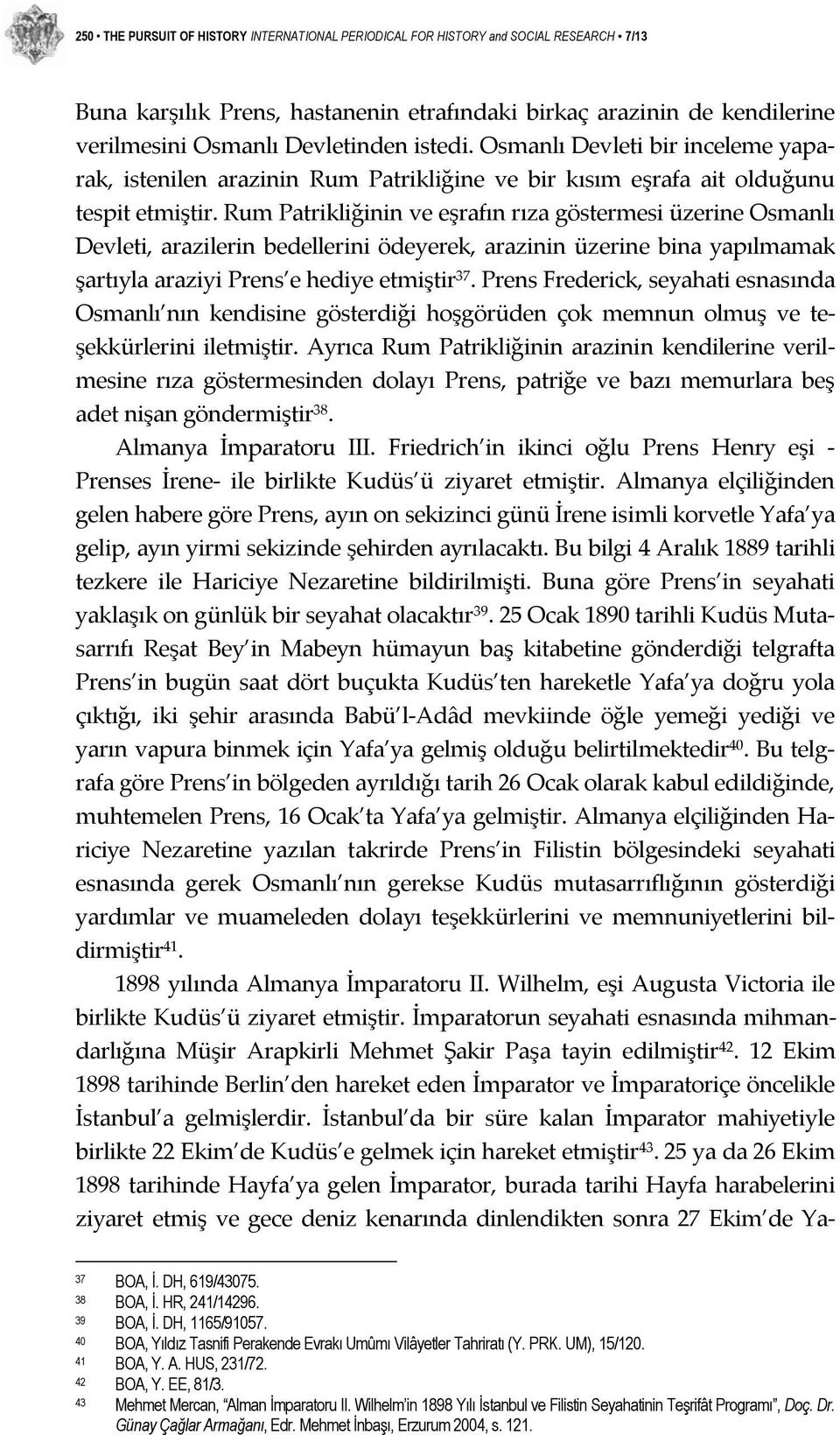 Rum Patrikliğinin ve eşrafın rıza göstermesi üzerine Osmanlı Devleti, arazilerin bedellerini ödeyerek, arazinin üzerine bina yapılmamak şartıyla araziyi Prens e hediye etmiştir 37.