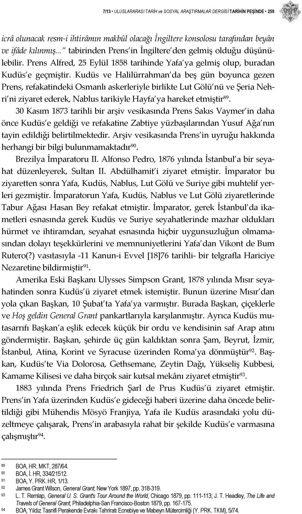 Kudüs ve Halilürrahman da beş gün boyunca gezen Prens, refakatindeki Osmanlı askerleriyle birlikte Lut Gölü nü ve Şeria Nehri ni ziyaret ederek, Nablus tarikiyle Hayfa ya hareket etmiştir 89.