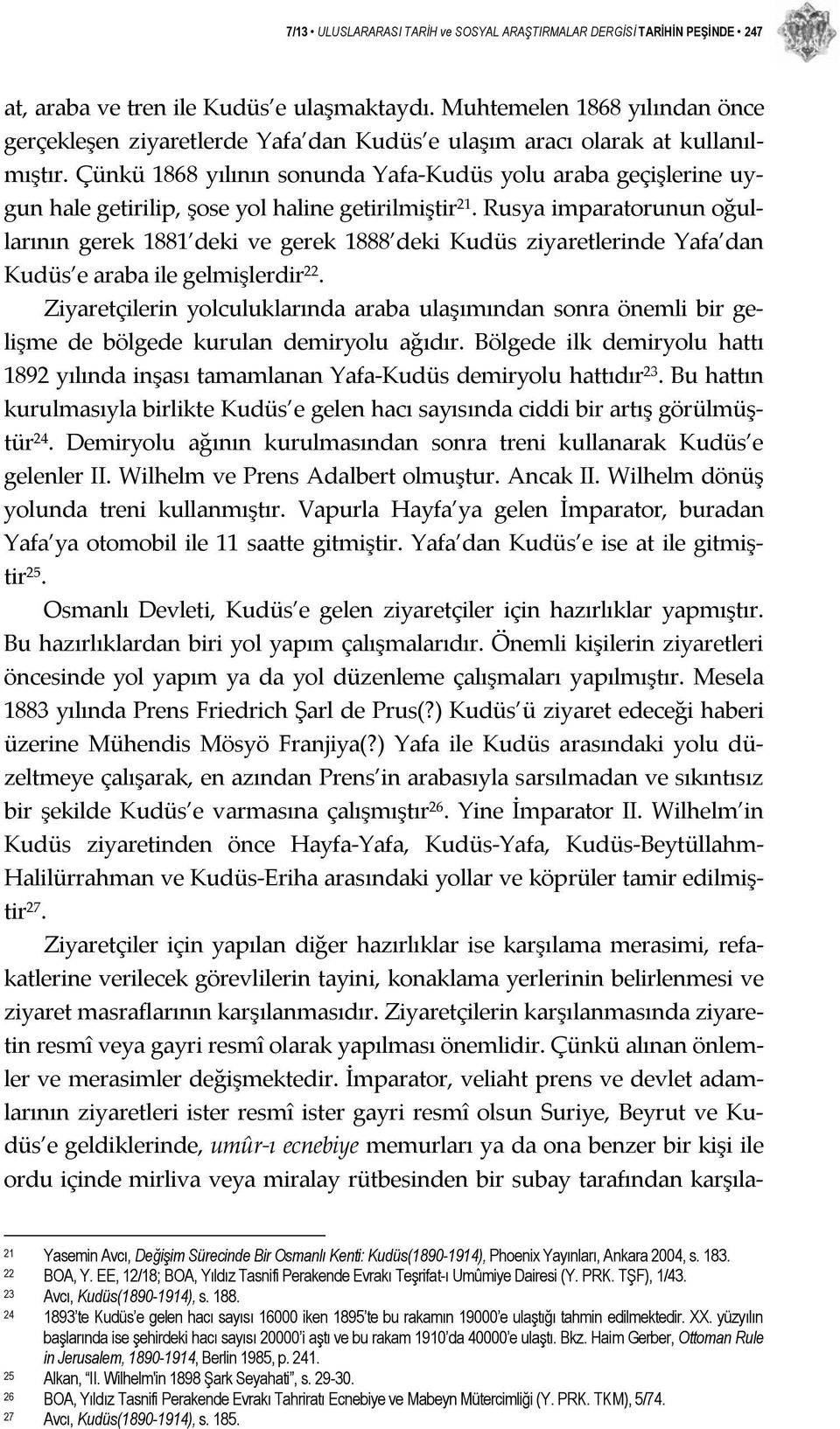 Çünkü 1868 yılının sonunda Yafa Kudüs yolu araba geçişlerine uygun hale getirilip, şose yol haline getirilmiştir 21.