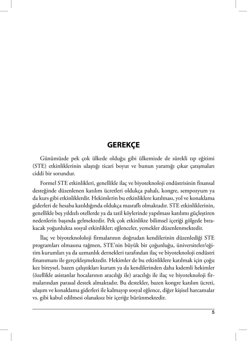 Hekimlerin bu etkinliklere katılması, yol ve konaklama giderleri de hesaba katıldığında oldukça masraflı olmaktadır.