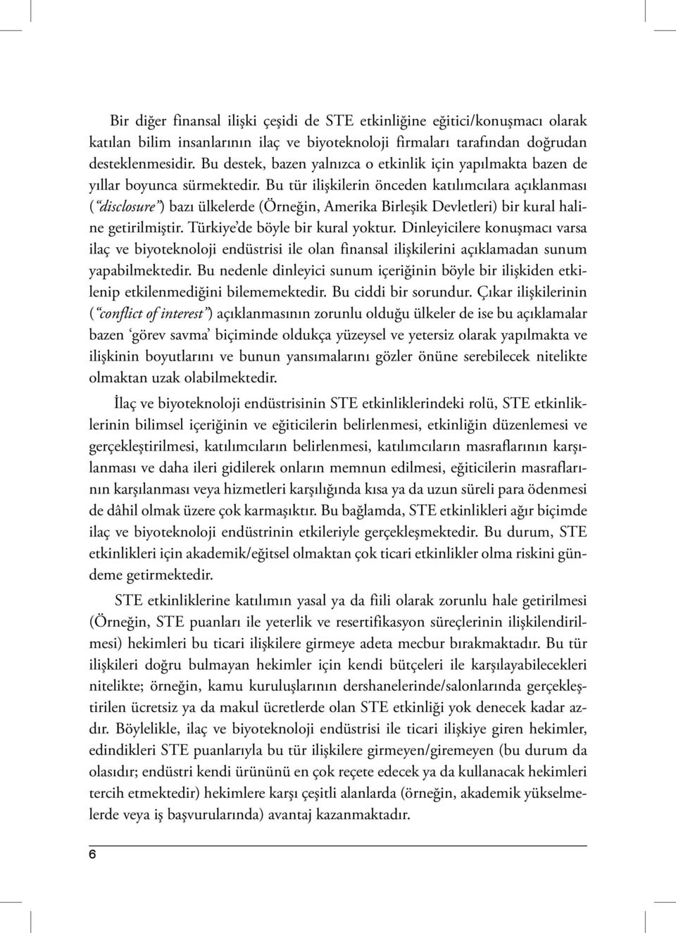 Bu tür ilişkilerin önceden katılımcılara açıklanması ( disclosure ) bazı ülkelerde (Örneğin, Amerika Birleşik Devletleri) bir kural haline getirilmiştir. Türkiye de böyle bir kural yoktur.