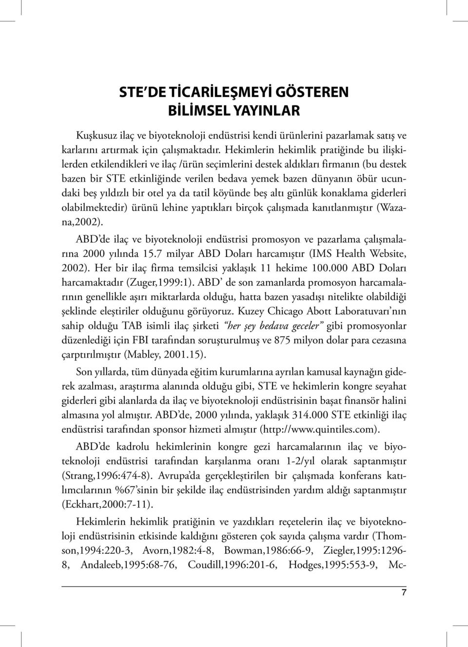 ucundaki beş yıldızlı bir otel ya da tatil köyünde beş altı günlük konaklama giderleri olabilmektedir) ürünü lehine yaptıkları birçok çalışmada kanıtlanmıştır (Wazana,2002).