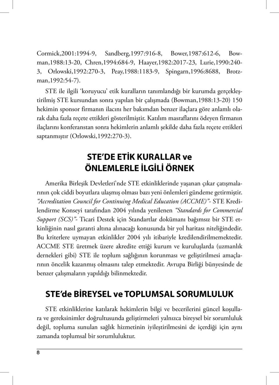 STE ile ilgili koruyucu etik kuralların tanımlandığı bir kurumda gerçekleştirilmiş STE kursundan sonra yapılan bir çalışmada (Bowman,1988:13-20) 150 hekimin sponsor firmanın ilacını her bakımdan