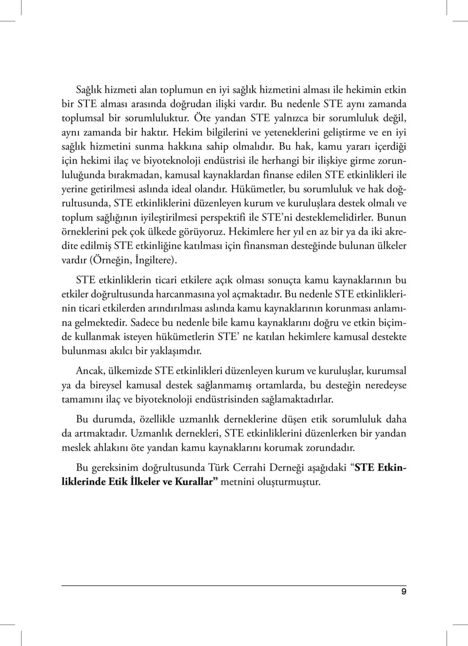 Bu hak, kamu yararı içerdiği için hekimi ilaç ve biyoteknoloji endüstrisi ile herhangi bir ilişkiye girme zorunluluğunda bırakmadan, kamusal kaynaklardan finanse edilen STE etkinlikleri ile yerine