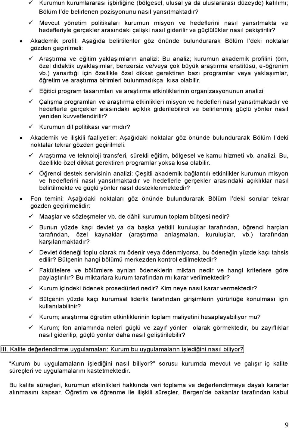 Akademik profil: Aşağıda belirtilenler göz önünde bulundurarak Bölüm I deki noktalar gözden geçirilmeli: Araştırma ve eğitim yaklaşımların analizi: Bu analiz; kurumun akademik profilini (örn, özel