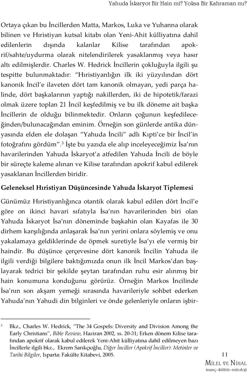 apokrif/sahte/uydurma olarak nitelendirilerek yasaklanmış veya hasır altı edilmişlerdir. Charles W.