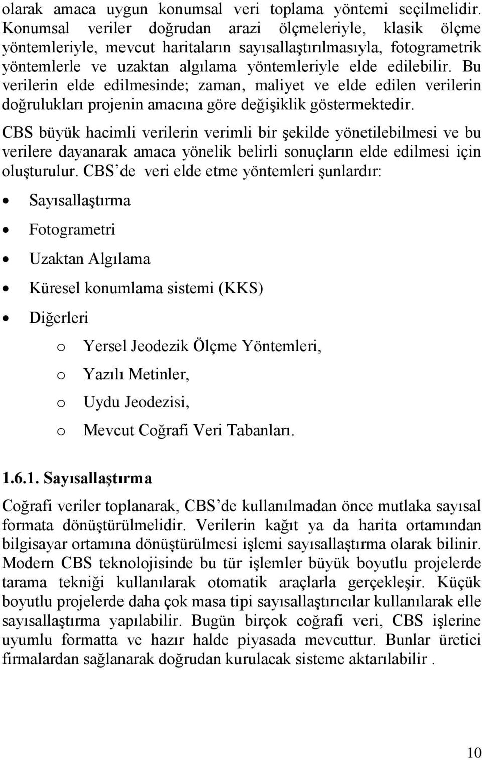 Bu verilerin elde edilmesinde; zaman, maliyet ve elde edilen verilerin doğrulukları projenin amacına göre değiģiklik göstermektedir.