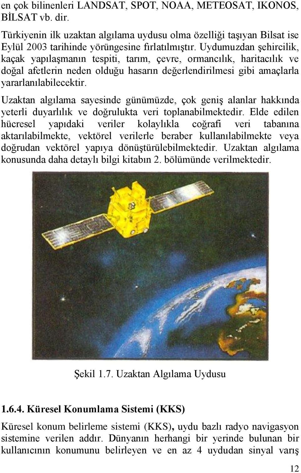 Uzaktan algılama sayesinde günümüzde, çok geniģ alanlar hakkında yeterli duyarlılık ve doğrulukta veri toplanabilmektedir.