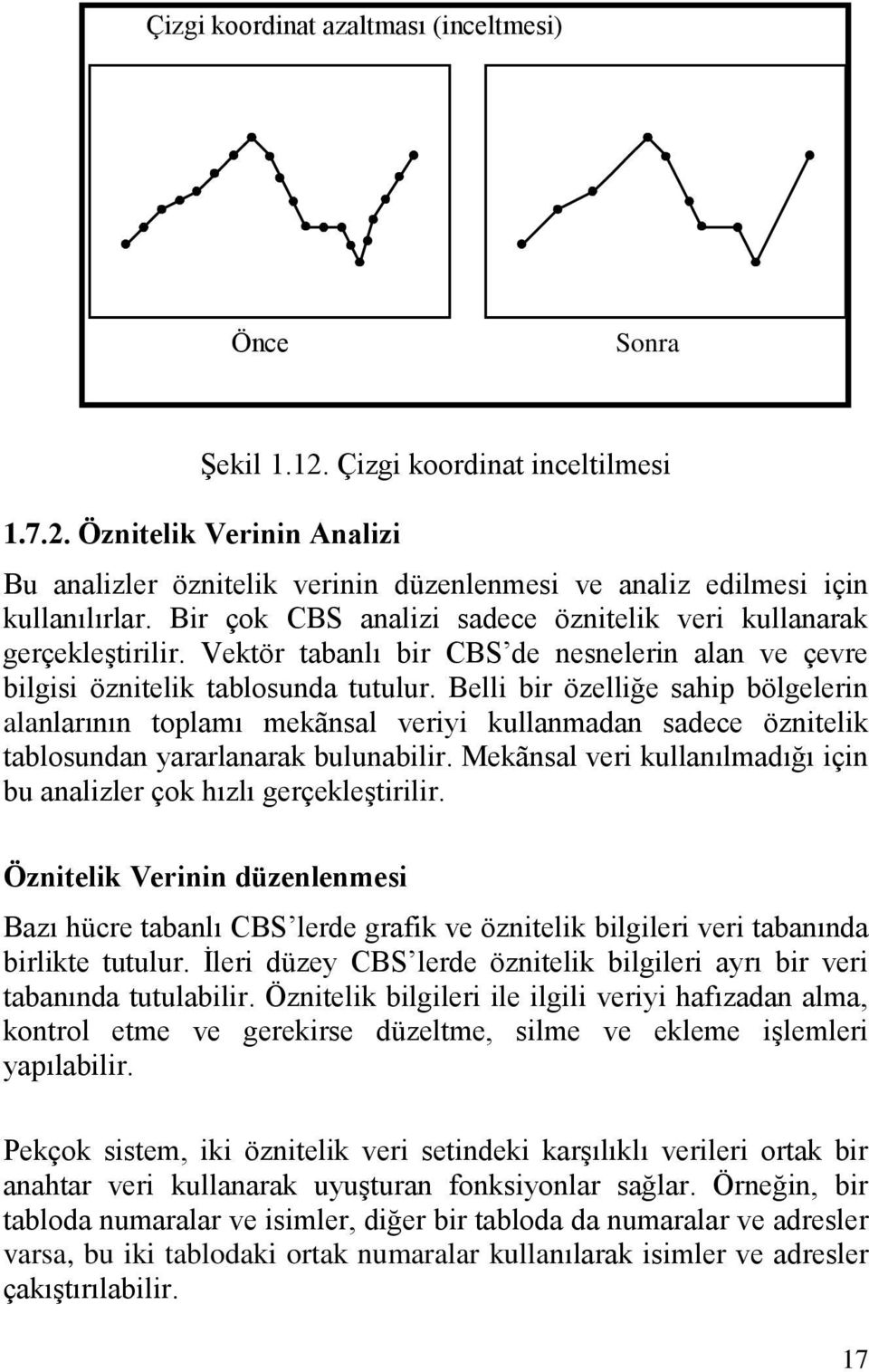 Belli bir özelliğe sahip bölgelerin alanlarının toplamı mekãnsal veriyi kullanmadan sadece öznitelik tablosundan yararlanarak bulunabilir.