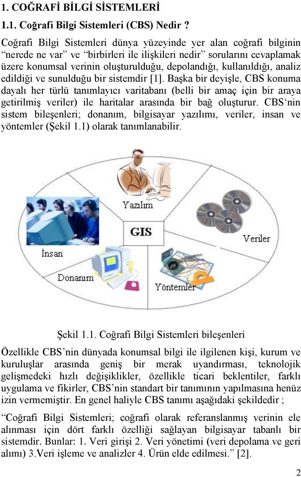 kullanıldığı, analiz edildiği ve sunulduğu bir sistemdir [1].