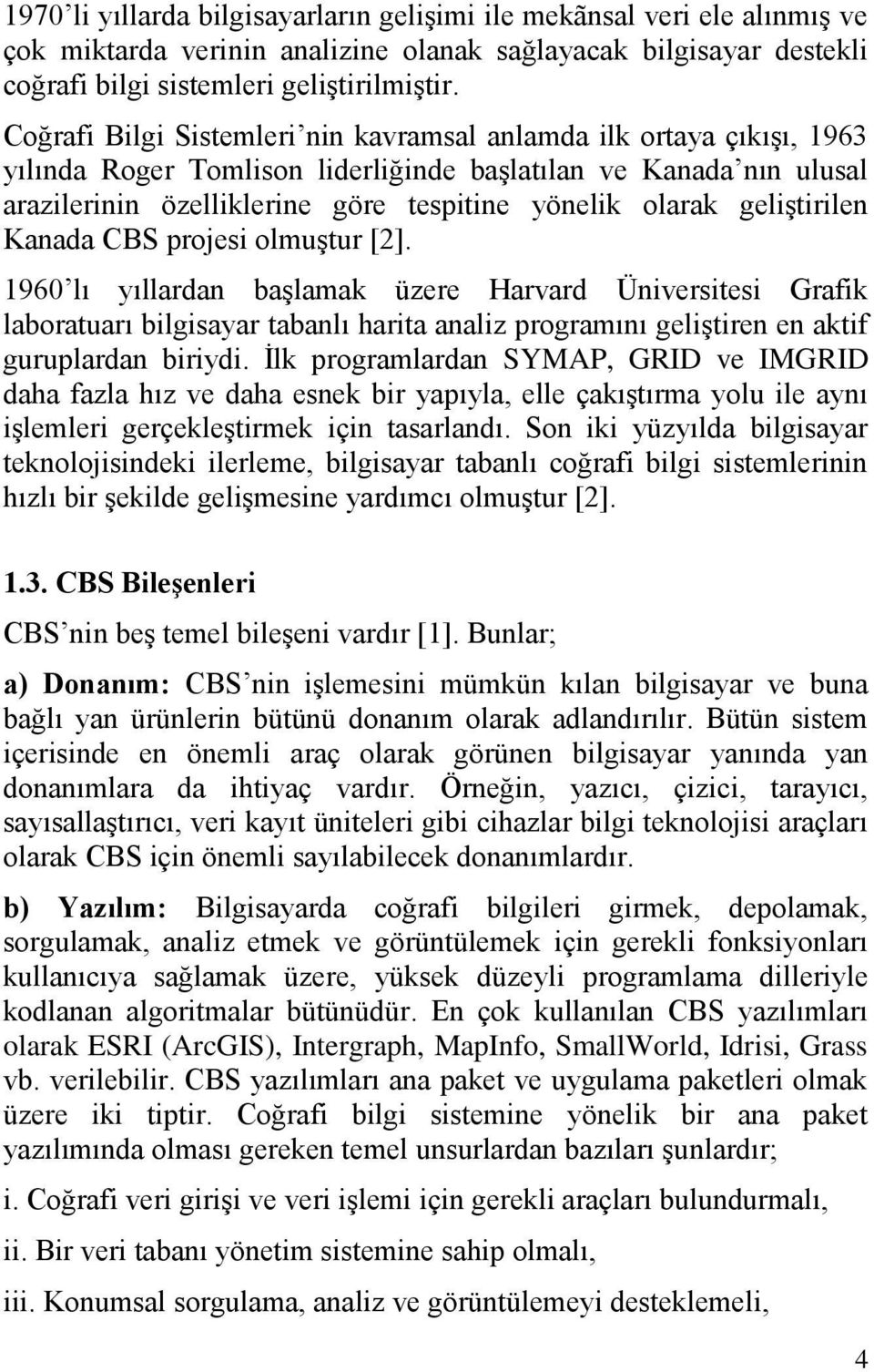 geliģtirilen Kanada CBS projesi olmuģtur [2].