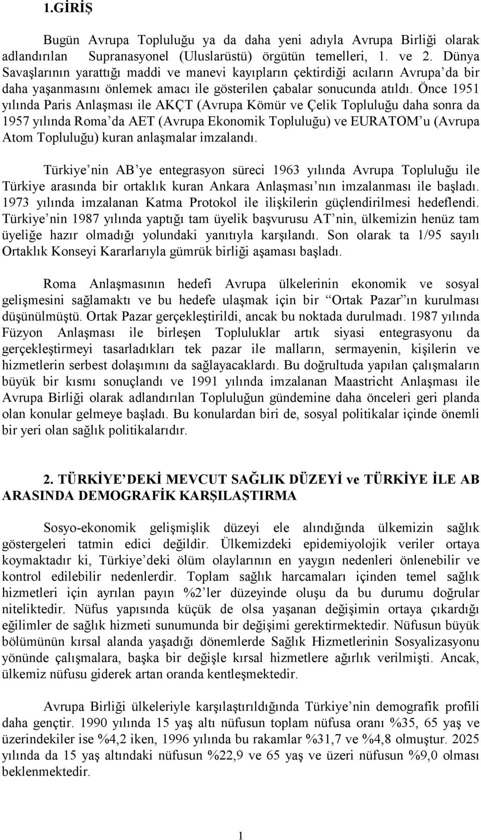 Önce 1951 yılında Paris Anlaşması ile AKÇT (Avrupa Kömür ve Çelik Topluluğu daha sonra da 1957 yılında Roma da AET (Avrupa Ekonomik Topluluğu) ve EURATOM u (Avrupa Atom Topluluğu) kuran anlaşmalar