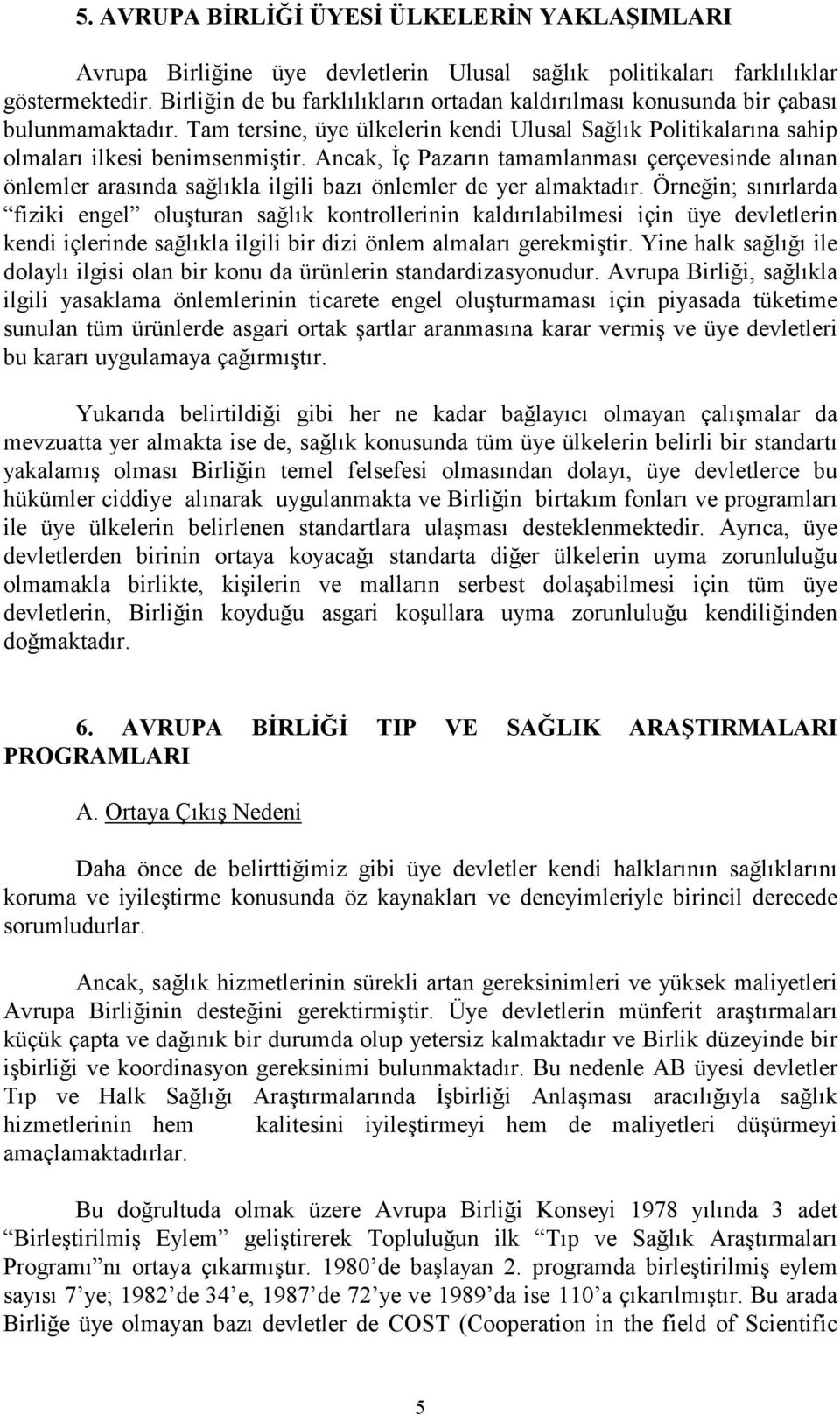 Ancak, İç Pazarın tamamlanması çerçevesinde alınan önlemler arasında sağlıkla ilgili bazı önlemler de yer almaktadır.