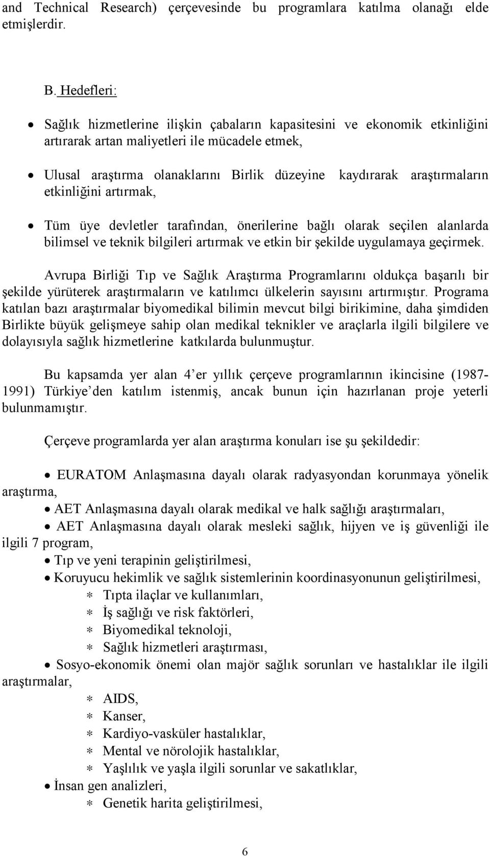 artırmak, kaydırarak araştırmaların Tüm üye devletler tarafından, önerilerine bağlı olarak seçilen alanlarda bilimsel ve teknik bilgileri artırmak ve etkin bir şekilde uygulamaya geçirmek.