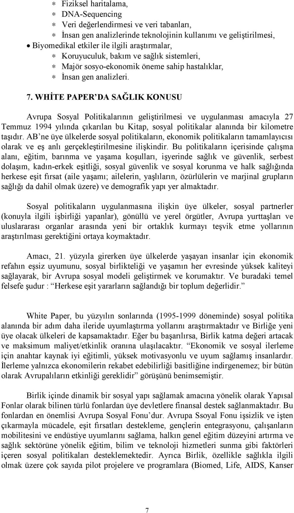 WHİTE PAPER DA SAĞLIK KONUSU Avrupa Sosyal Politikalarının geliştirilmesi ve uygulanması amacıyla 27 Temmuz 1994 yılında çıkarılan bu Kitap, sosyal politikalar alanında bir kilometre taşıdır.