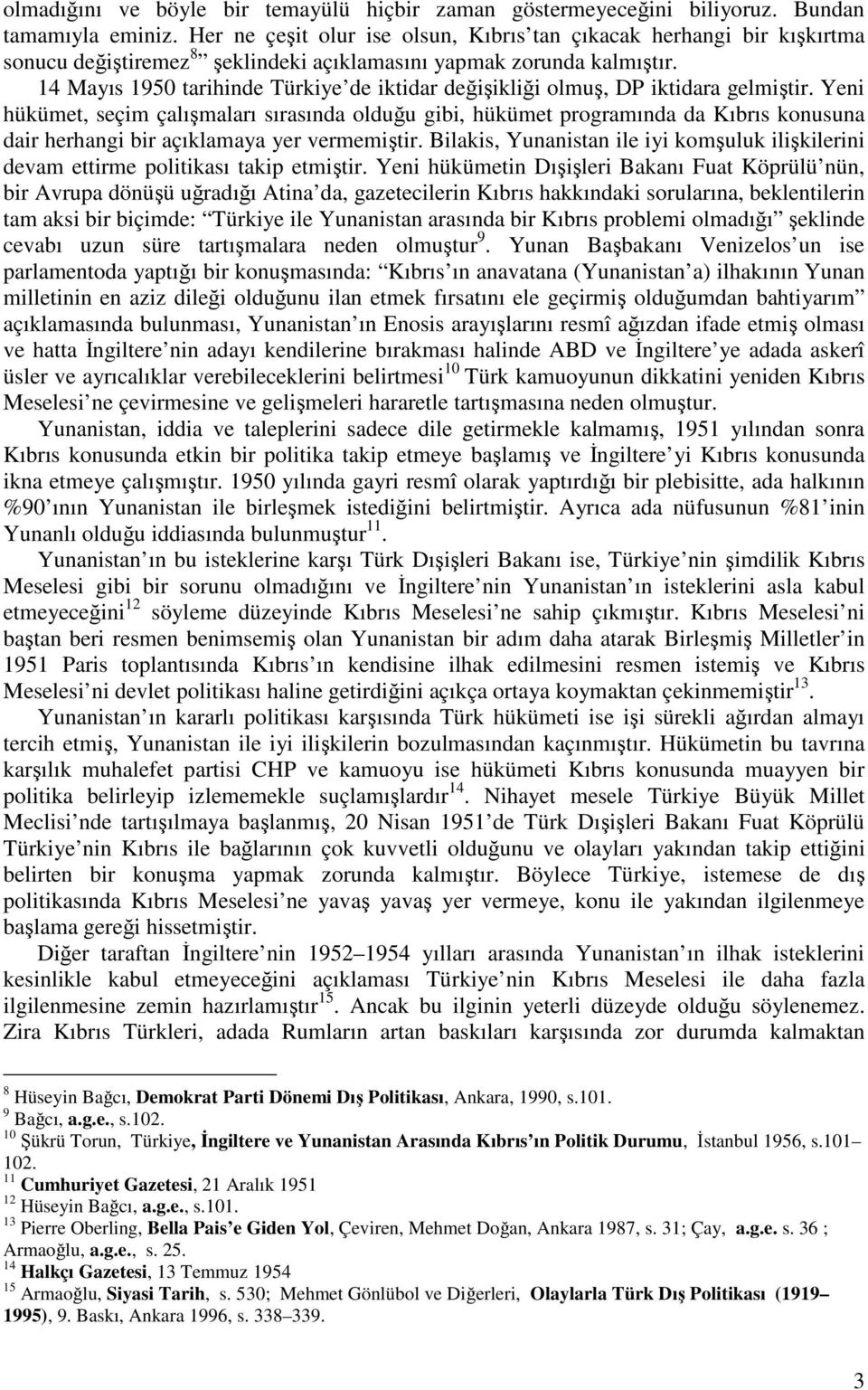 14 Mayıs 1950 tarihinde Türkiye de iktidar deiiklii olmu, DP iktidara gelmitir.