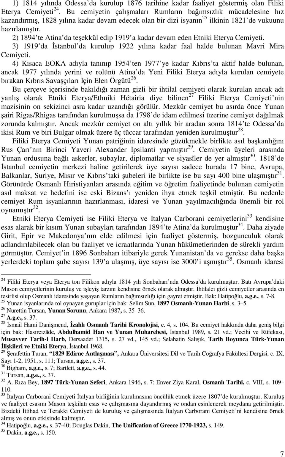 2) 1894 te Atina da teekkül edip 1919 a kadar devam eden Etniki Eterya Cemiyeti. 3) 1919 da stanbul da kurulup 1922 yılına kadar faal halde bulunan Mavri Mira Cemiyeti.