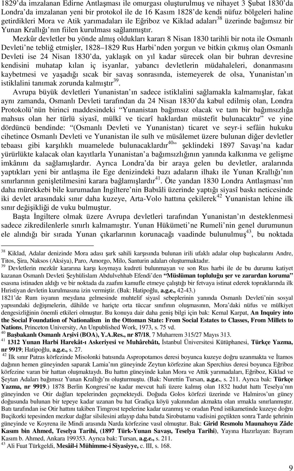 Mezkûr devletler bu yönde almı oldukları kararı 8 Nisan 1830 tarihli bir nota ile Osmanlı Devleti ne tebli etmiler, 1828 1829 Rus Harbi nden yorgun ve bitkin çıkmı olan Osmanlı Devleti ise 24 Nisan